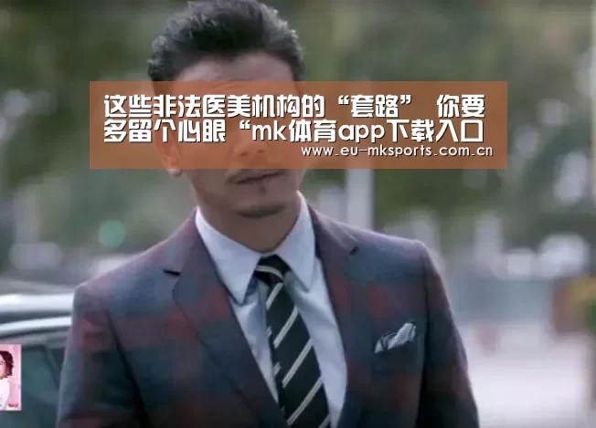 这些非法医美机构的“套路” 你要多留个心眼“mk体育app下