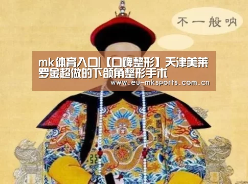 mk体育入口|【口碑整形】天津美莱罗金超做的下颌角整形手术