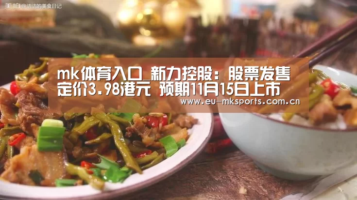 mk体育入口_新力控股：股票发售定价3.98港元 预期11月